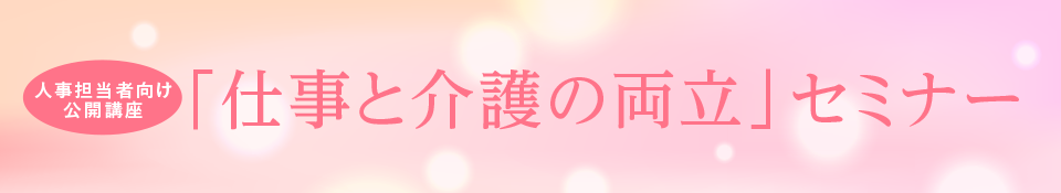 「仕事と介護の両立」セミナー