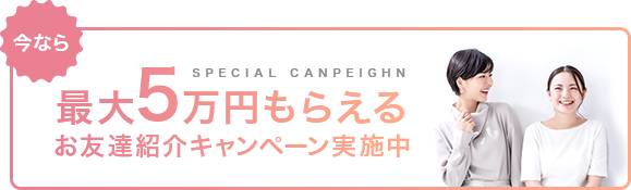 最大5万円もらえるお友達紹介キャンペーン実施中