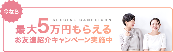 最大5万円もらえるお友達紹介キャンペーン実施中