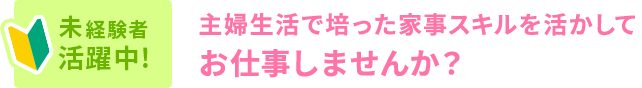 主婦生活で培った家事スキルを活かしてお仕事しませんか?